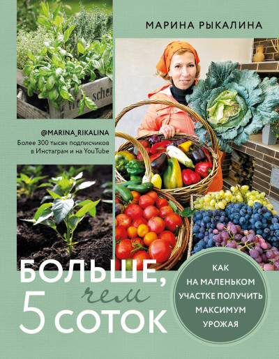 Скачать Больше, чем 5 соток. Как на маленьком участке получить максимум урожая