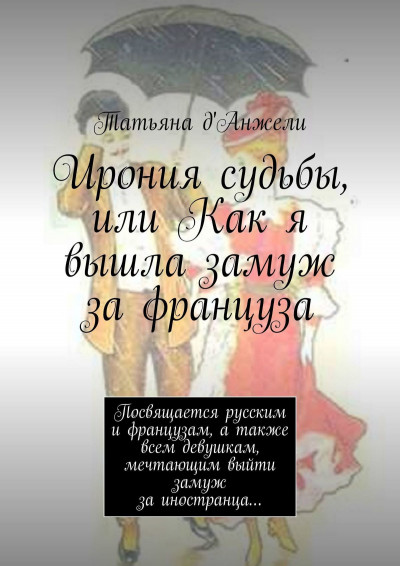 Скачать Ирония судьбы, или Как я вышла замуж за француза. Посвящается русским и французам, а также всем девушкам, мечтающим выйти замуж за иностранца…