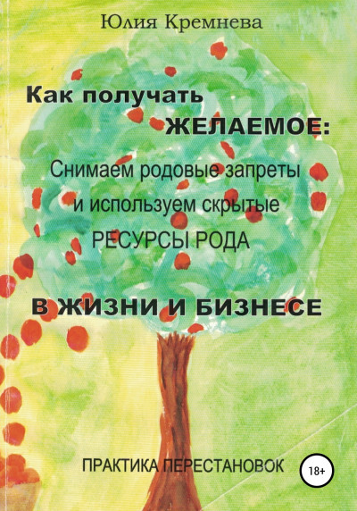 Скачать Как получать желаемое: снимаем родовые запреты и используем скрытые ресурсы рода в жизни и бизнесе. Практика перестановок