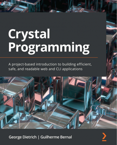 Скачать Crystal Programming. Введение на основе проекта в создание эффективных, безопасных и читаемых веб-приложений и приложений CLI