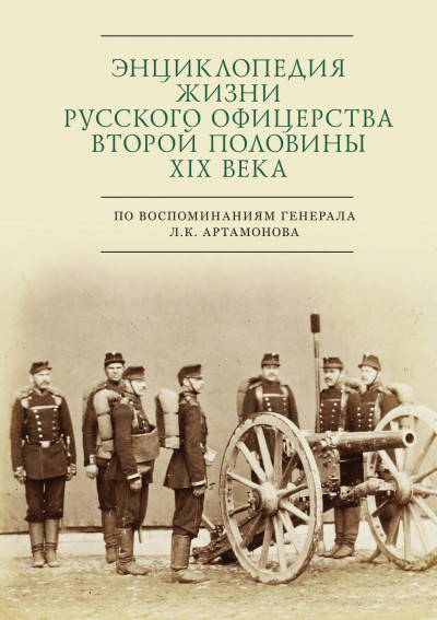 Скачать Энциклопедия жизни русского офицерства второй половины XIX века (по воспоминаниям генерала Л. К. Артамонова)