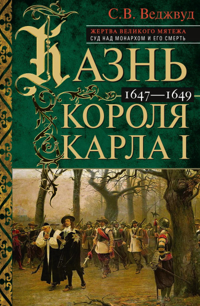 Скачать Казнь короля Карла I. Жертва Великого мятежа: суд над монархом и его смерть. 1647–1649